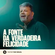 A FONTE DA VERDADEIRA FELICIDADE | PR. TONY BRAZIL