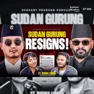 Ep: 566 | Sudan Gurung Resigns: Was It the Right Decision? | Biswa Limbu | Sushant Pradhan Podcast