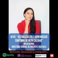 #147. Actualización y aprendizaje contínuo de alta calidad. Delia Bernal. Direcctora General de Docentes Digitales.