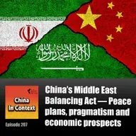 Ep207: China's Middle East Balancing Act — Peace plans, pragmatism and economic prospects