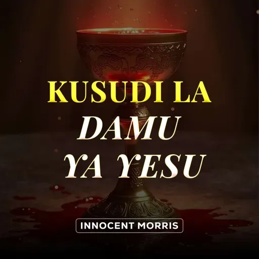 KUSUDI LA DAMU YA YESU | Kwa nini Damu ya Yesu ilimwagika? - Innocent Morris