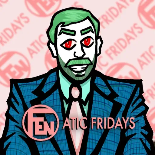 EP 006 - Algunos cambios, pero siempre presente - FENatic Fridays / Recaps