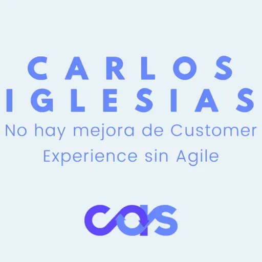 No hay mejora de Customer Experience sin Agile - Carlos Iglesias