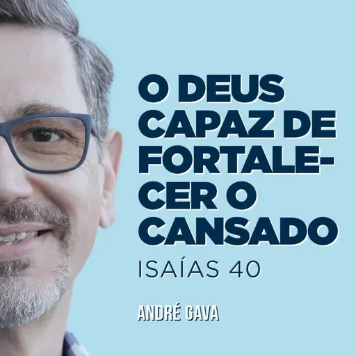 223. O Deus capaz de fortalecer o cansado (Isaías 40) - André Gava