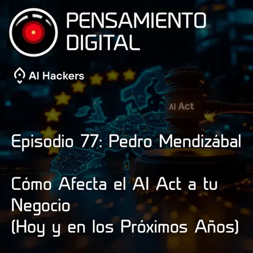 Ep77: Cómo afecta el AI Act a tu negocio (hoy y en los próximos años) con Pedro Mendizábal (Prodat)