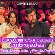 Cap. 272: Locaciones y casas embrujadas ft. Ana Serradilla y Emilio Portes