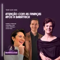 Atenção com as finanças após a bariátrica | T008 Ep0123 | Mariela Parolini Carol Pereira Lucas Maia