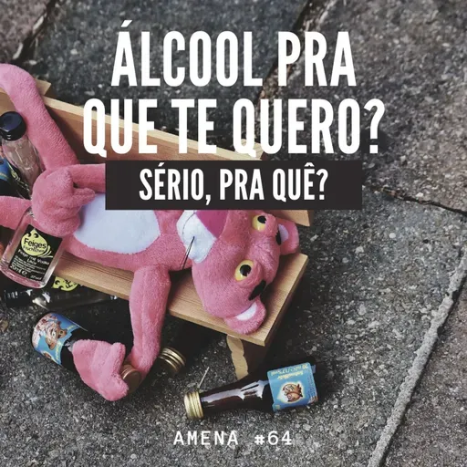 63 - Álcool pra que te quero? Sério, pra quê?