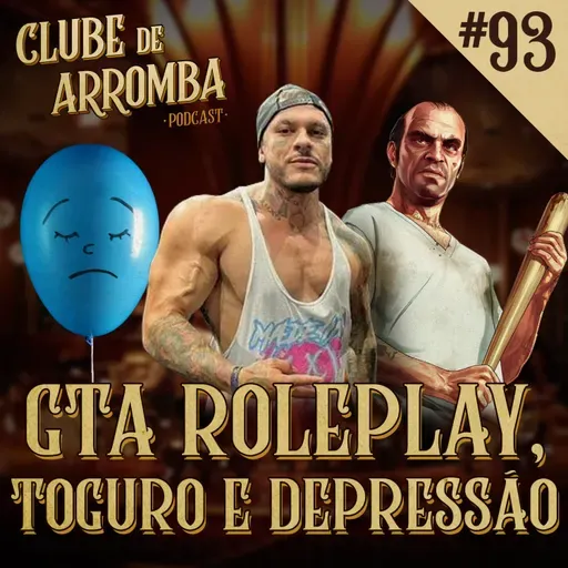 Ep. 93 - GTA Roleplay, Toguro e Depressão