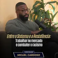 Miguel Cardoso | Entre o Sistema e a Resistência: trabalhar no mercado e combater o racismo