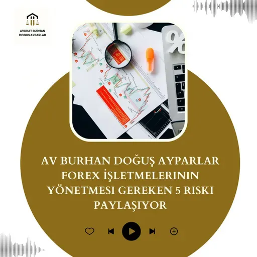 Av Burhan Doğuş Ayparlar Forex İşletmelerinin Yönetmesi Gereken 5 Riski Paylaşıyor