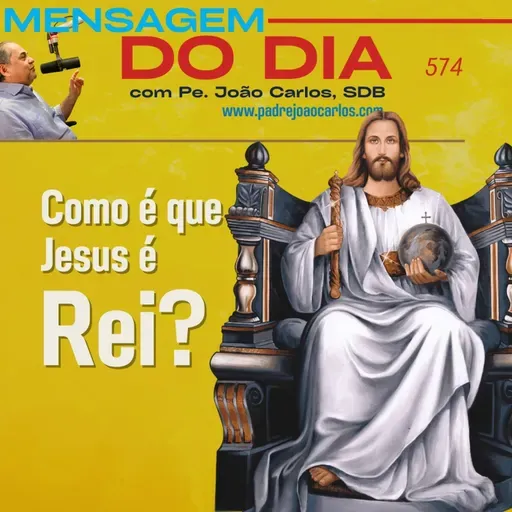 Mensagem 574 | Como é que Jesus é Rei?