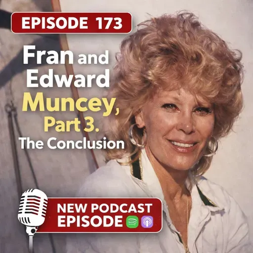 Episode 173: Fran and Edward Muncey, Part 3
