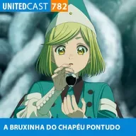 UNITEDcast #782 - A BRUXINHA DO CHAPÉU PONTUDO (Witch Hat Atelier)