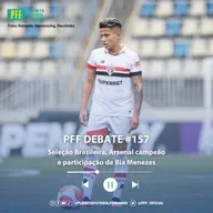 PFF DEBATE #157 - Seleção Brasileira, Arsenal campeão, e participação de Bia Menezes