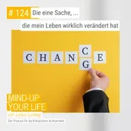 Die eine Sache, die mein Leben wirklich verändert hat #124