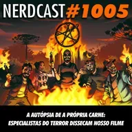 NerdCast 1005 - A Autópsia de A Própria Carne: Especialistas do Terror Dissecam Nosso Filme