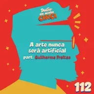 Episódio 112 - A arte nunca será artificial (part. Guilherme Freitas)