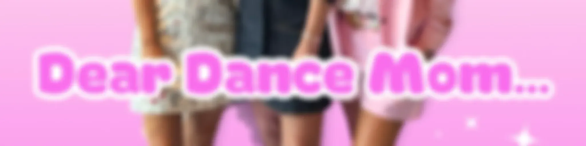 Dear Dance Mom...