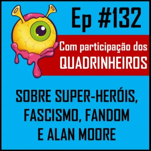 Ep 132 - Alan Moore, super-heróis e fascismo