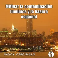 Astrobitácora - E28 - La mitigación de la contaminación lumínica y la basura espacial