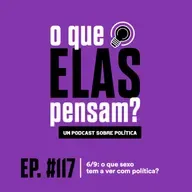 O que elas pensam #117 - 6/9: o que sexo tem a ver com política?