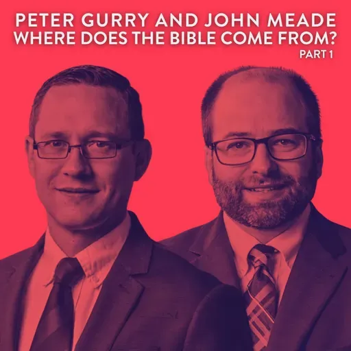 Where Does The Bible Come From? with Dr. Peter Gurry and Dr. John Meade (Part 1)