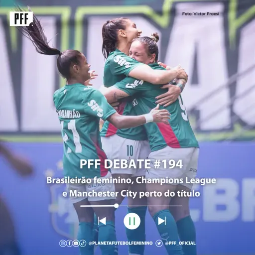 PFF DEBATE #194 - Brasileirão feminino, Champions League, e Manchester City perto do título