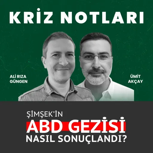 Kriz Notları | Şimşek programının kaderi ABD'li yatırımcıların elinde mi? - Ali Rıza Güngen ve Ümit Akçay