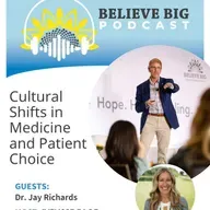 104-Dr. Jay Richards - Cultural Shifts in Medicine and Patient Choice