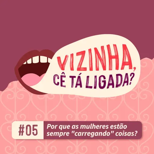 EP5: Por que as mulheres estão sempre "carregando" coisas?