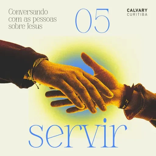 Conversando com as pessoas sobre Jesus - Parte 5 - Servir | Calvary Curitiba