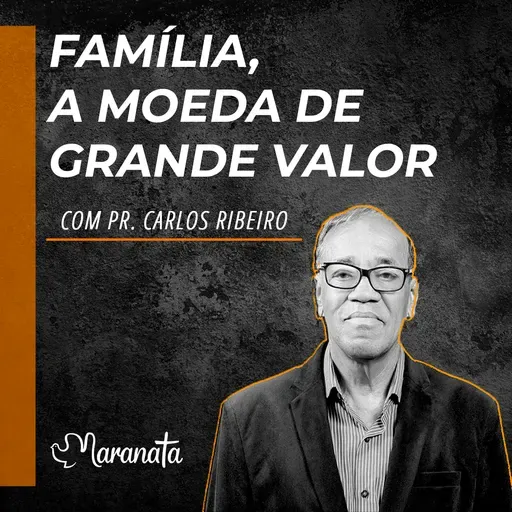 Família, a moeda de grande valor - Pr. Carlos Ribeiro