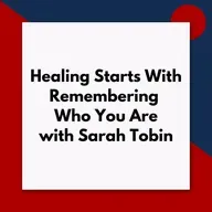 Healing Starts With Remembering Who You Are w/ Sarah Tobin (Pod #670)