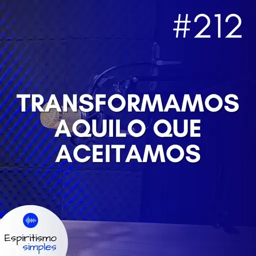 #212 - Transformamos aquilo que aceitamos