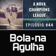 #44 - A Nova Champions League