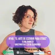 #140. El arte de escribir para otros. Elena Barreto. Ghostwriter y CEO de Slowbooks.