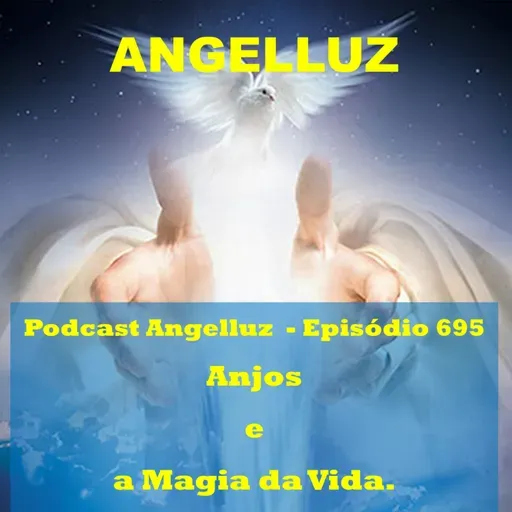 Angelluz - #695 – Anjos e a Magia da Vida.