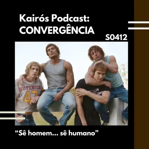 #113 - CONVERGÊNCIA: “Sê homem… sê humano”
