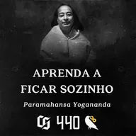 #440 - Paramahansa Yogananda - Aprenda a Ficar Sozinho