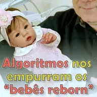 Algoritmos nos empurram os "bebês reborn"