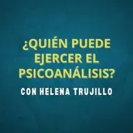 ¿QUIÉN PUEDE EJERCER EL PSICOANÁLISIS? HABLAMOS DE PSICOANÁLISIS CON HELENA TRUJILLO