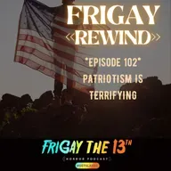 FRIGAY << REWIND >>: PATRIOTISM IS TERRIFYING