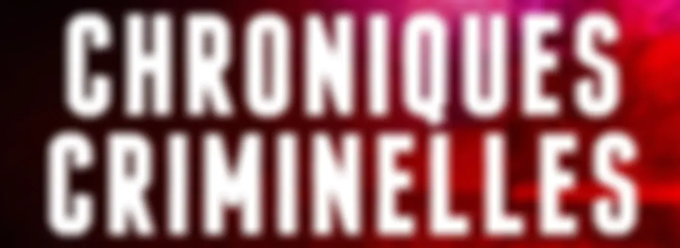 CHRONIQUES CRIMINELLES