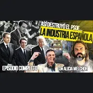 Así Destruyó el PSOE (y luego el PP) la INDUSTRIA ESPAÑOLA - Episodio Completo