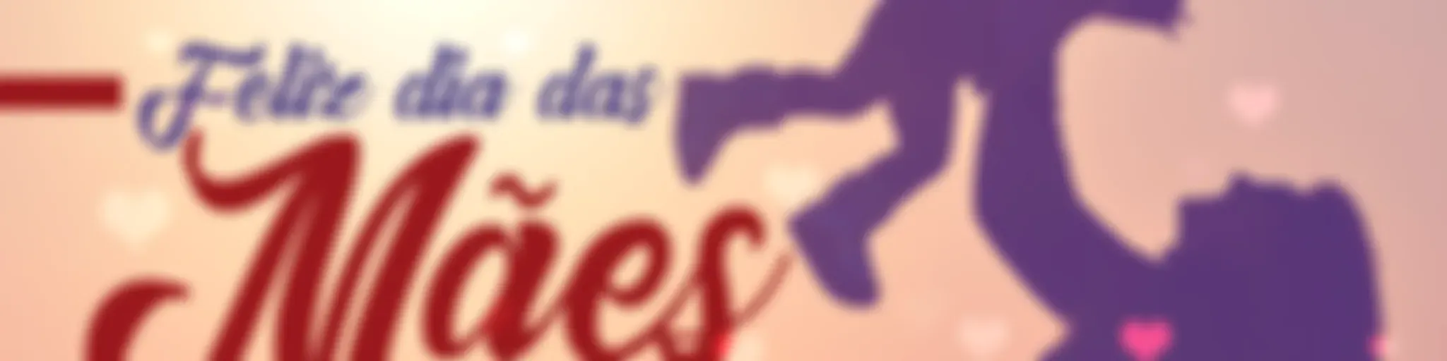 FELIZ DIA DAS MÃES