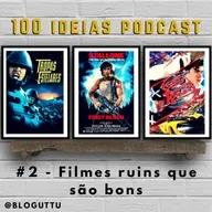 100 Ideias Podcast #2 - Filmes ruins que são bons