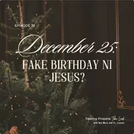 Ep 33 | December 25: Fake Birthday ni Jesus?