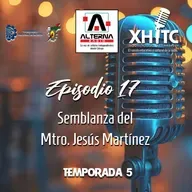 Episodio 17 T5 Alterna Radio - Semblanza del Mtro. Jesús Martínez