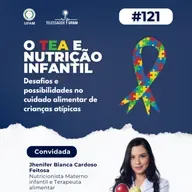 121. O TEA e Nutrição Infantil: Desafios e possibilidades no cuidado alimentar de crianças atípicas